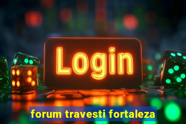 forum travesti fortaleza